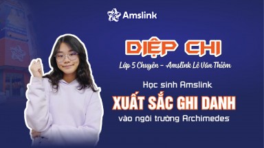 NGUYỄN DIỆP CHI - HỌC SINH AMSLINK XUẤT SẮC GHI DANH VÀO NGÔI TRƯỜNG ARCHIMEDES